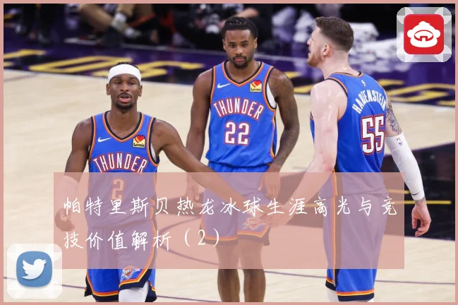 帕特里斯贝热龙冰球生涯高光与竞技价值解析（2）