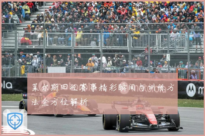 莱尔斯田径赛事精彩瞬间与训练方法全方位解析