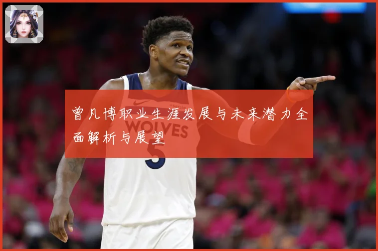 曾凡博职业生涯发展与未来潜力全面解析与展望